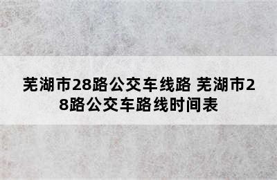 芜湖市28路公交车线路 芜湖市28路公交车路线时间表